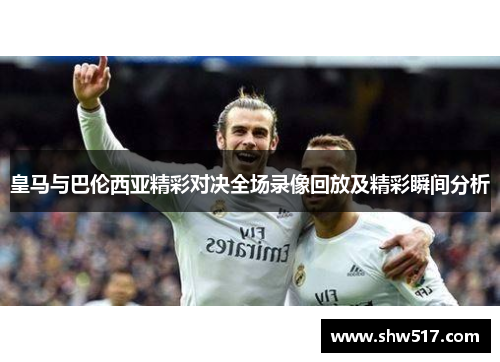 皇马与巴伦西亚精彩对决全场录像回放及精彩瞬间分析